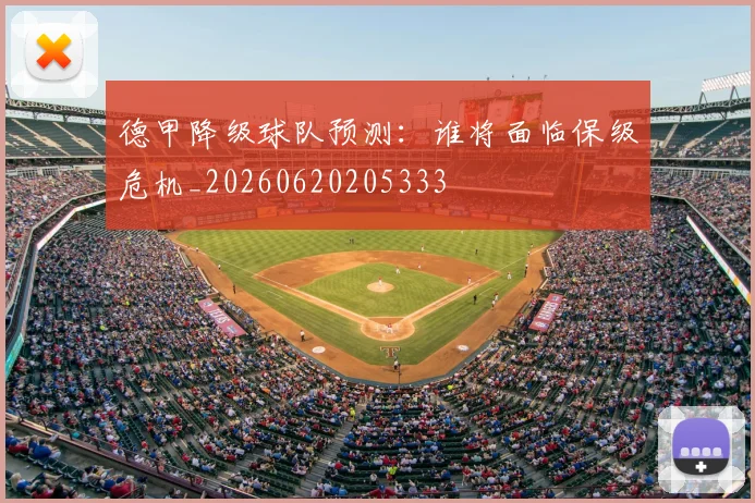 德甲降级球队预测：谁将面临保级危机_20260620205333