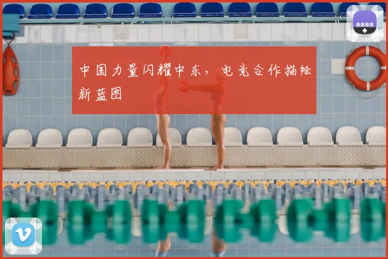 中国力量闪耀中东，电竞合作描绘新蓝图