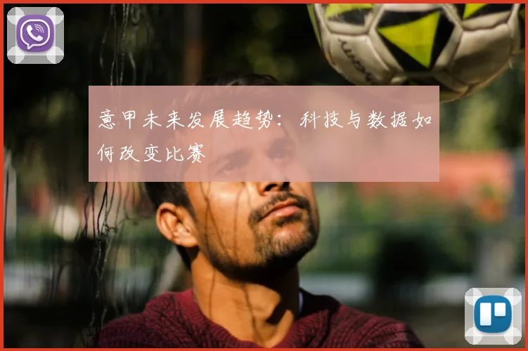 意甲未来发展趋势：科技与数据如何改变比赛
