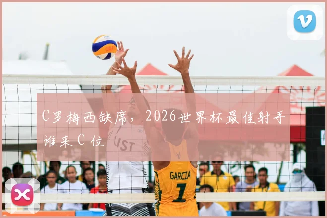 C罗梅西缺席，2026世界杯最佳射手谁来 C 位