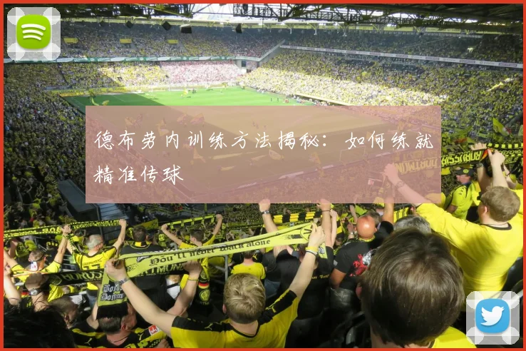 德布劳内训练方法揭秘：如何练就精准传球