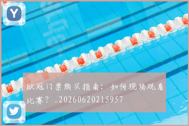 欧冠门票购买指南：如何现场观看比赛？_20260620215957