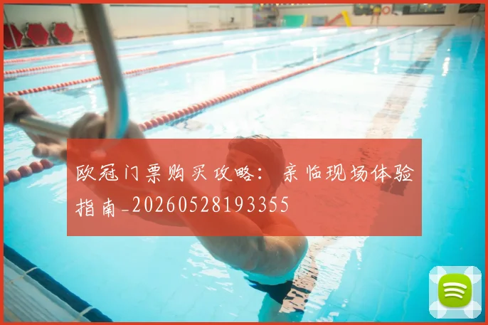 欧冠门票购买攻略:亲临现场体验指南_20260528193355
