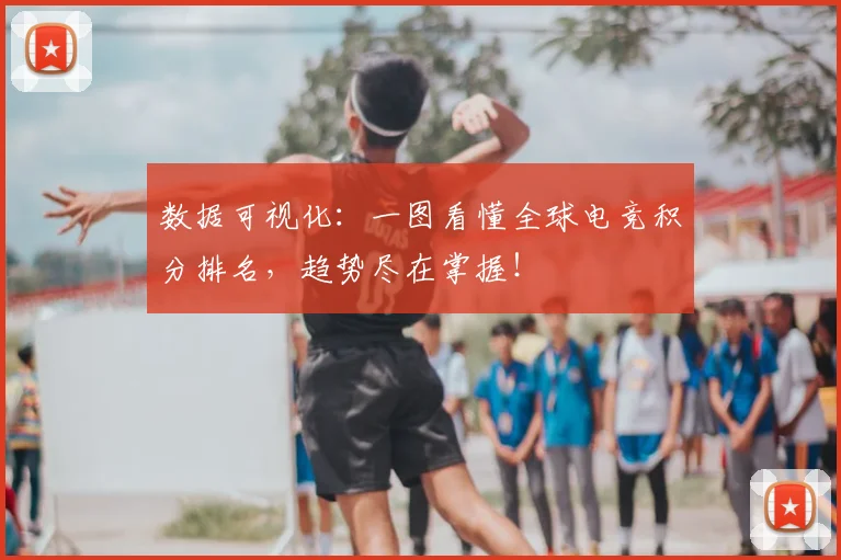 数据可视化：一图看懂全球电竞积分排名，趋势尽在掌握！