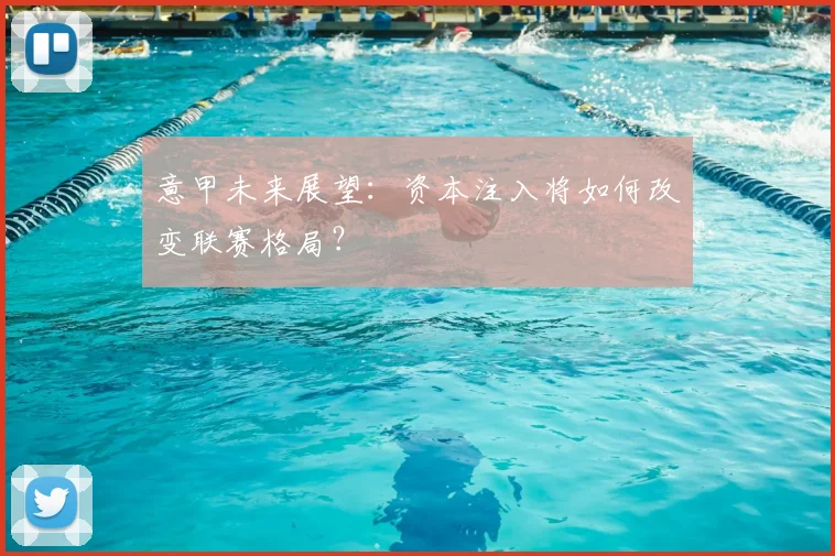 意甲未来展望：资本注入将如何改变联赛格局？