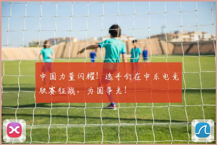 中国力量闪耀！选手们在中东电竞联赛征战，为国争光！
